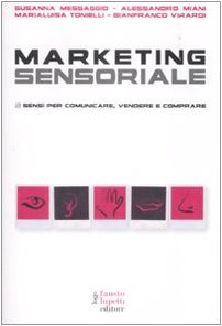 Marketing sensoriale. 5 sensi per comunicare, vendere e comprare (Pubblicità e marketing)